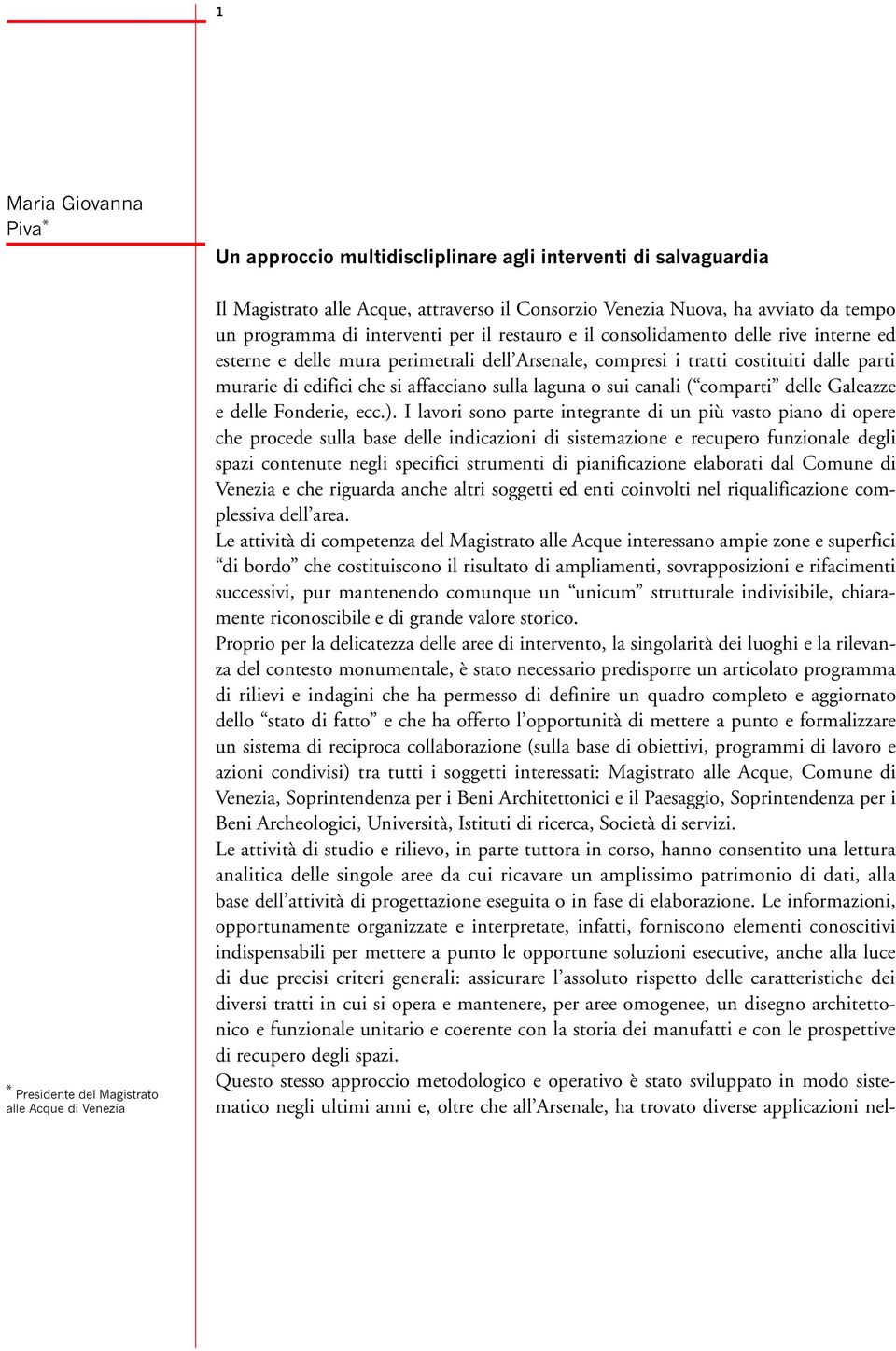 parti murarie di edifici che si affacciano sulla laguna o sui canali ( comparti delle Galeazze e delle Fonderie, ecc.).