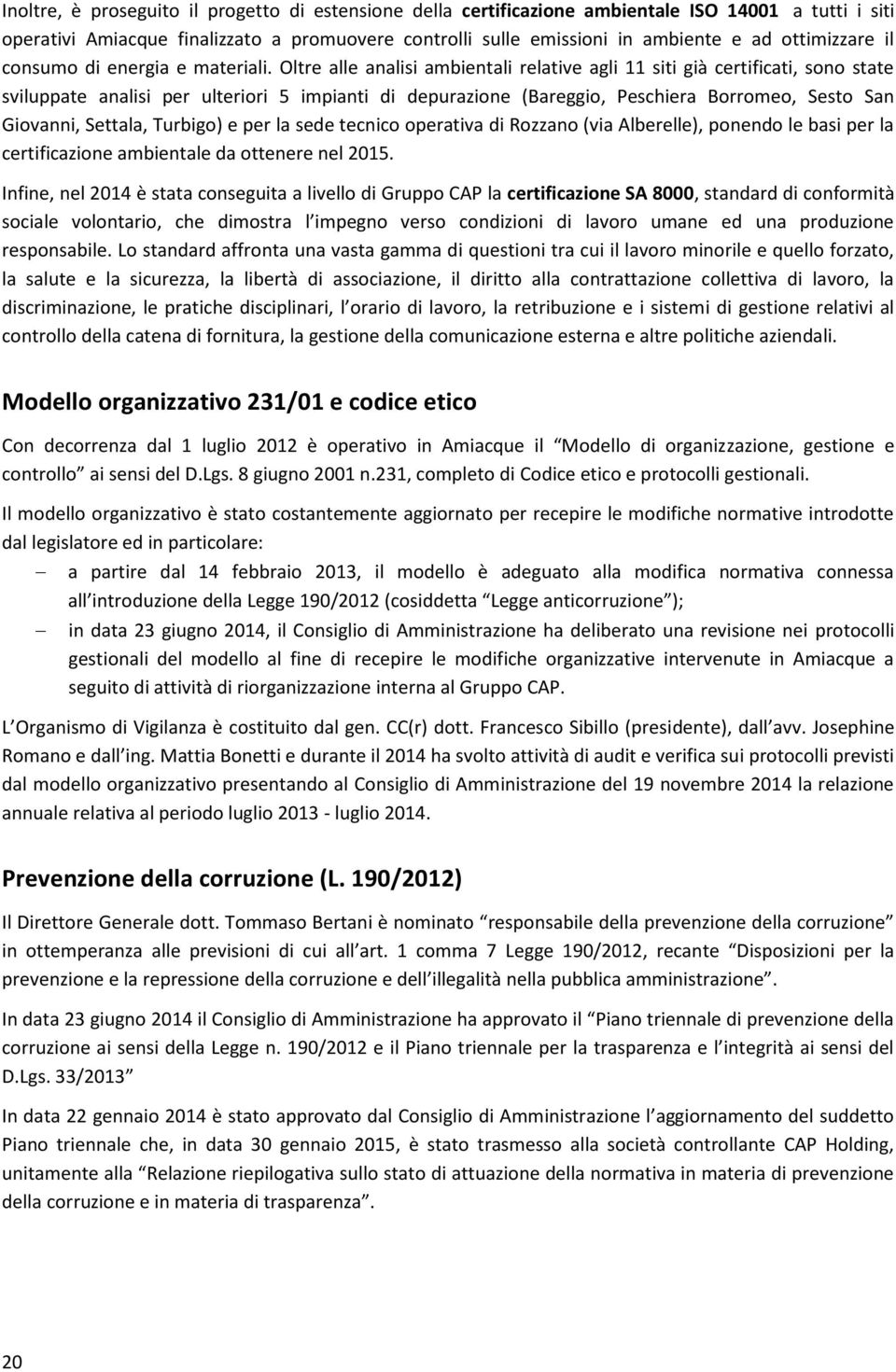 Oltre alle analisi ambientali relative agli 11 siti già certificati, sono state sviluppate analisi per ulteriori 5 impianti di depurazione (Bareggio, Peschiera Borromeo, Sesto San Giovanni, Settala,