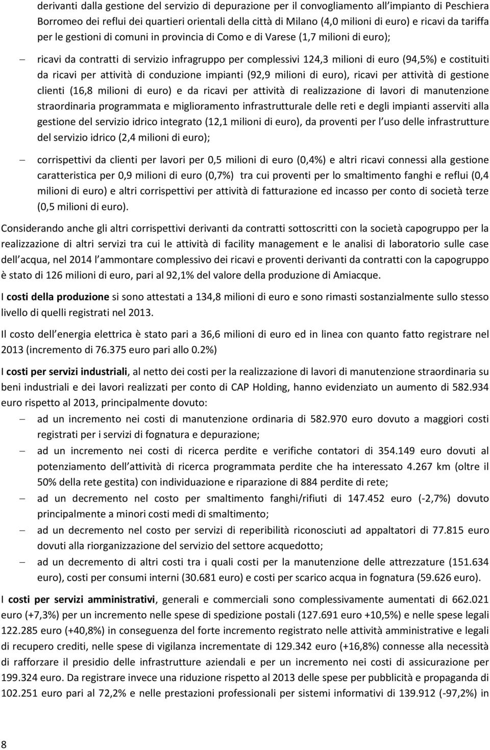 ricavi per attività di conduzione impianti (92,9 milioni di euro), ricavi per attività di gestione clienti (16,8 milioni di euro) e da ricavi per attività di realizzazione di lavori di manutenzione