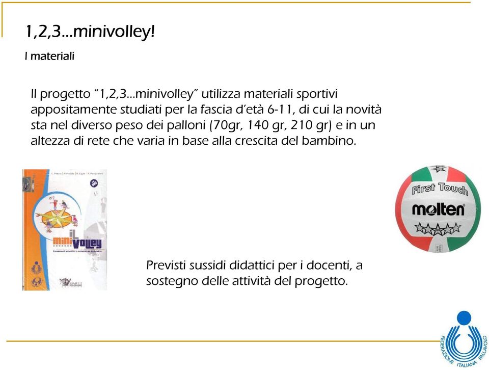 studiati per la fascia d età 6-11, di cui la novità sta nel diverso peso dei palloni