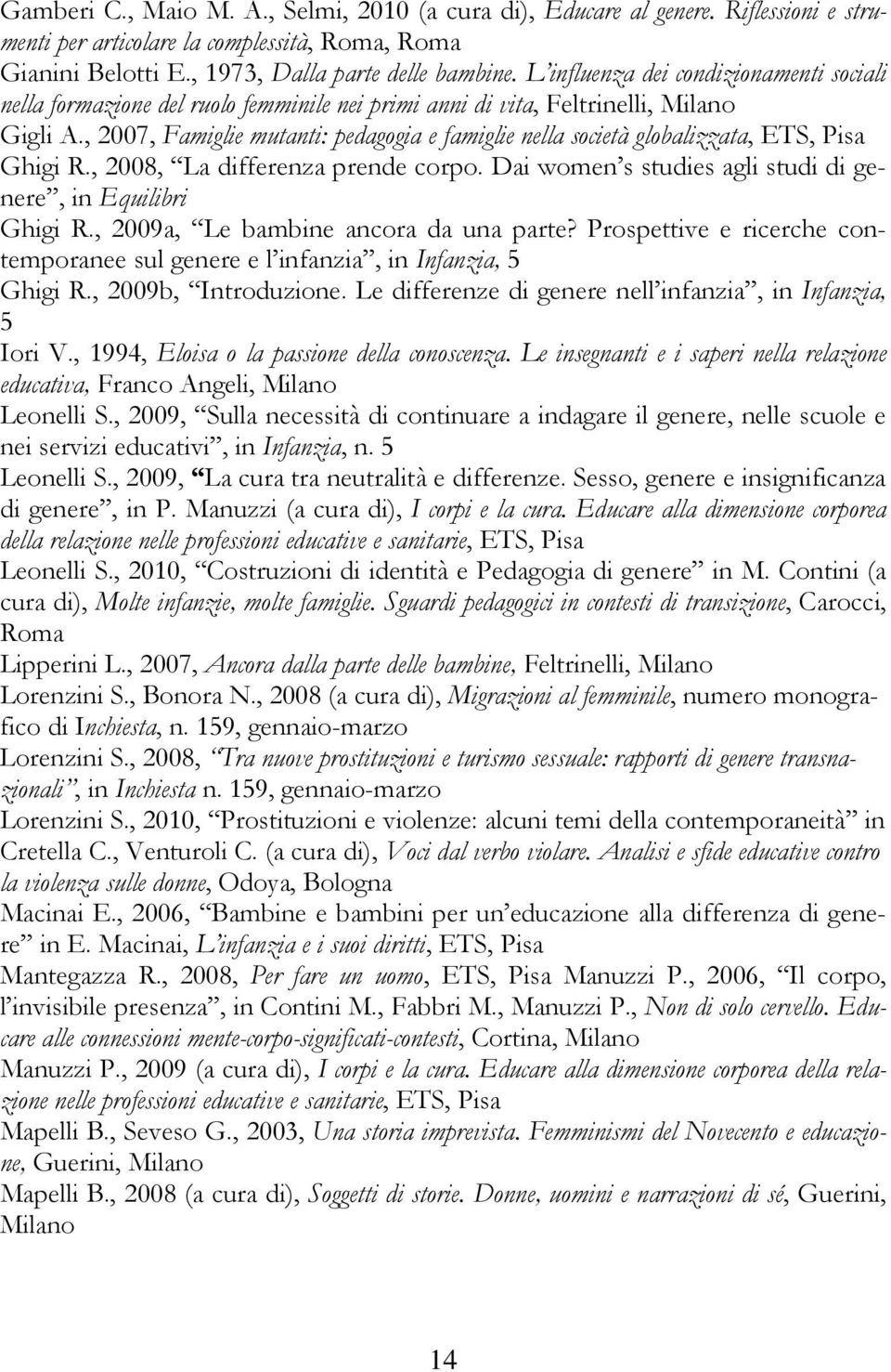 , 2007, Famiglie mutanti: pedagogia e famiglie nella società globalizzata, ETS, Pisa Ghigi R., 2008, La differenza prende corpo. Dai women s studies agli studi di genere, in Equilibri Ghigi R.