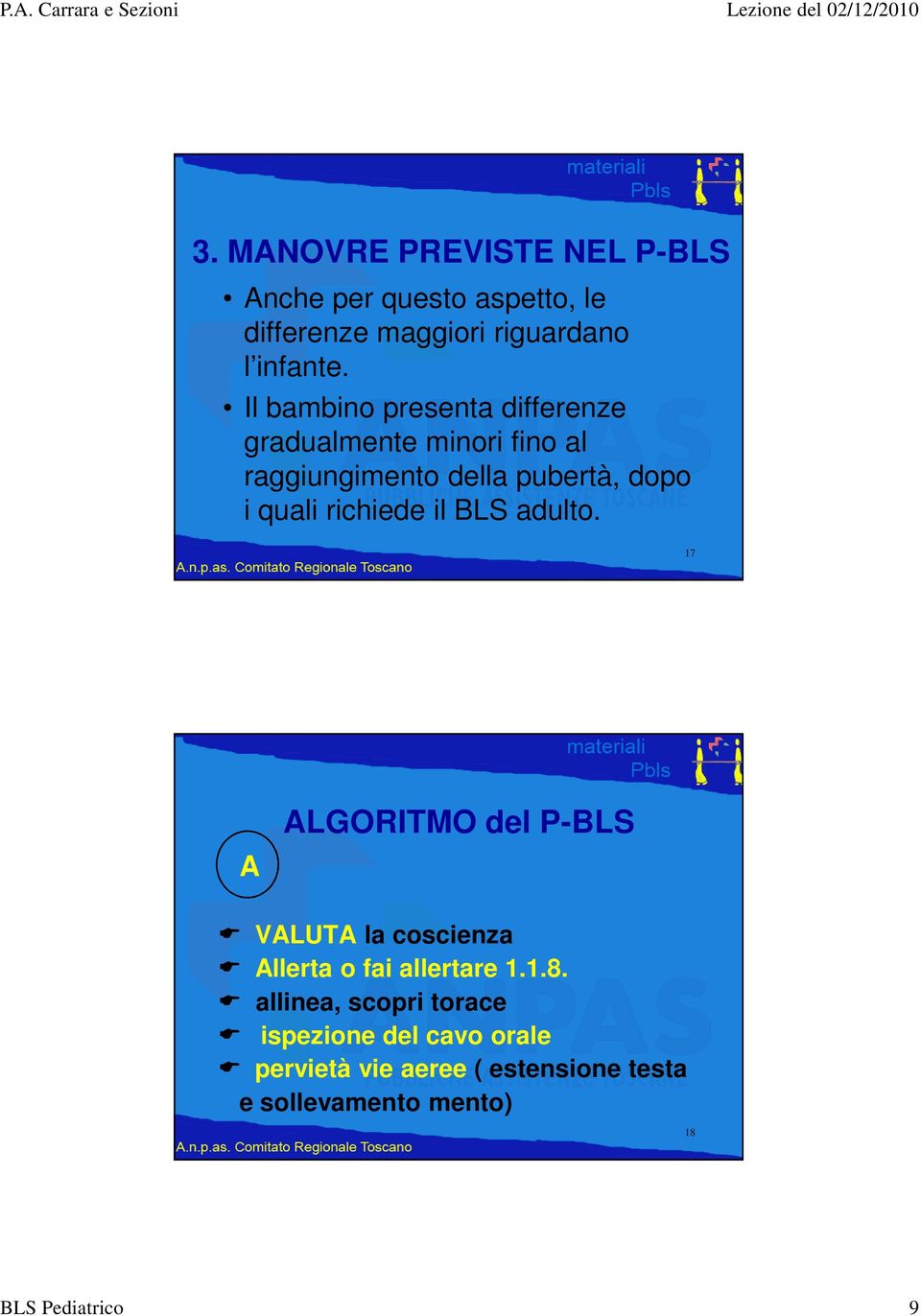 richiede il BLS adulto. 17 A ALGORITMO del P-BLS VALUTA la coscienza Allerta o fai allertare 1.1.8.