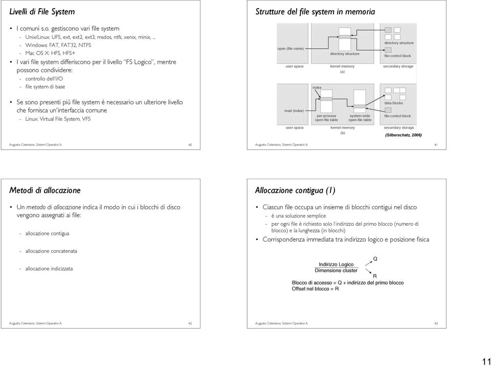 più file system è necessario un ulteriore livello che fornisca un'interfaccia comune - Linux: Virtual File System, VFS (Silberschatz, 2006) Augusto Celentano, Sistemi Operativi A 40 Augusto