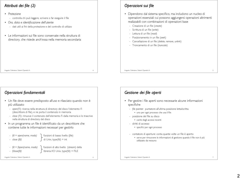 nucleo di operazioni essenziali cui possono aggiungersi operazioni altrimenti realizzabili con combinazioni di operazioni base - Creazione di un file (create) - Scrittura di un file (write) - Lettura