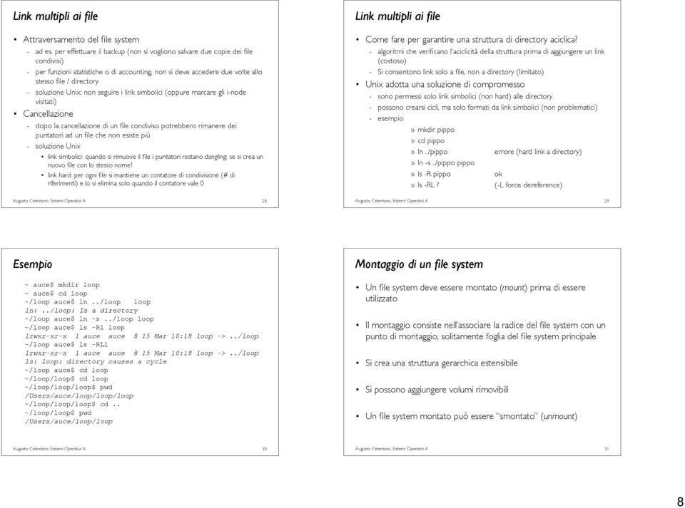 Unix: non seguire i link simbolici (oppure marcare gli i-node visitati) Cancellazione - dopo la cancellazione di un file condiviso potrebbero rimanere dei puntatori ad un file che non esiste più -