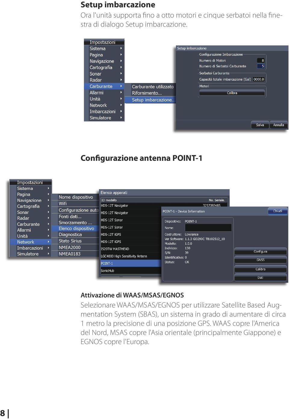 Configurazione antenna POINT-1 Attivazione di WAAS/MSAS/EGNOS Selezionare WAAS/MSAS/EGNOS per utilizzare Satellite