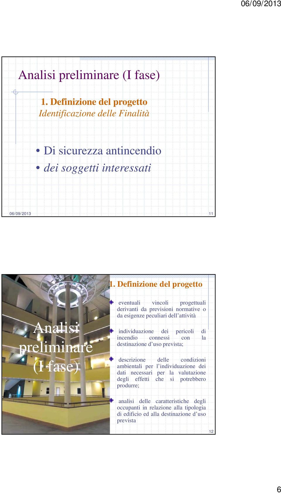 individuazione dei pericoli di incendio connessi con la destinazione d uso prevista; descrizione delle condizioni ambientali per l individuazione dei dati necessari per