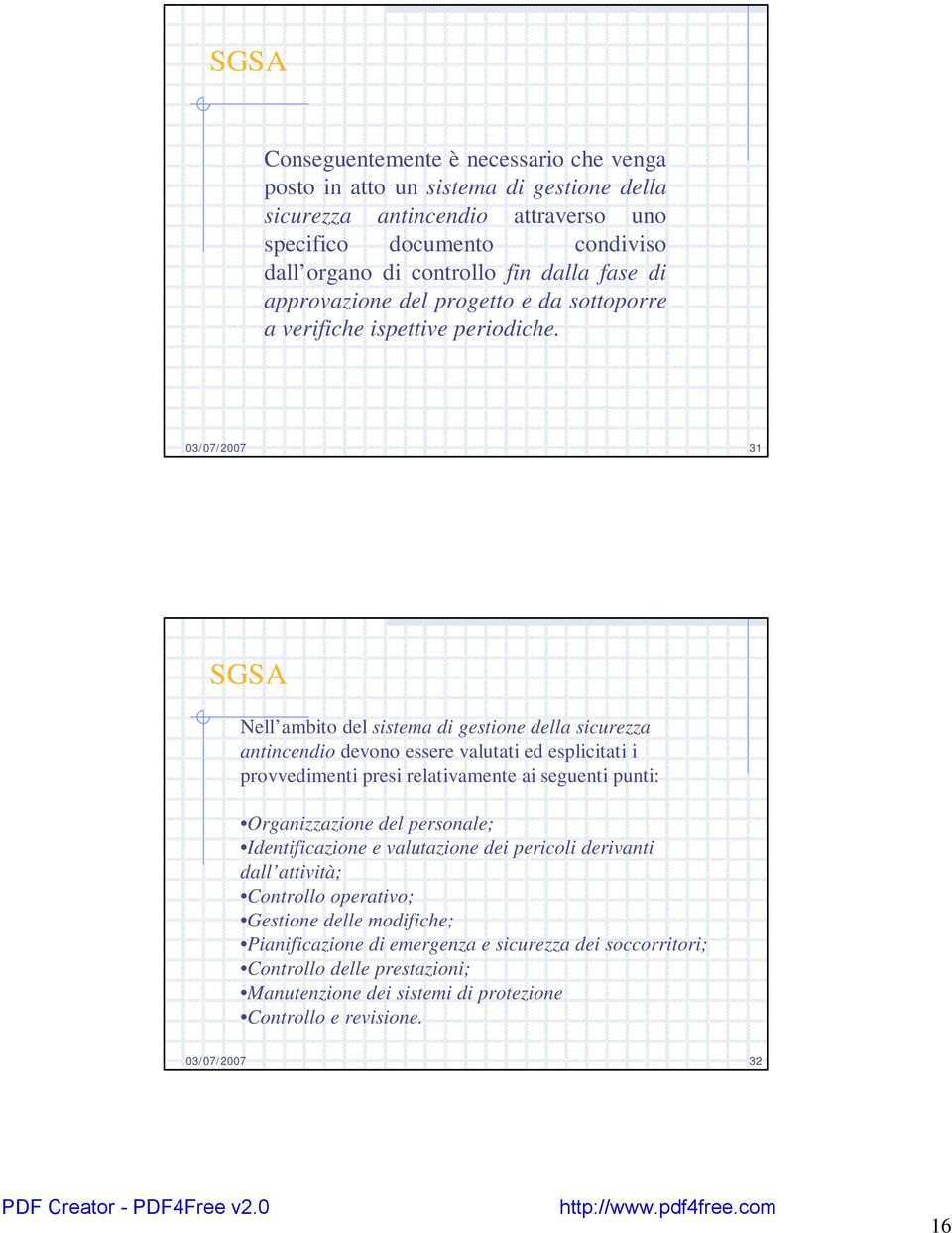 03/07/2007 31 SGSA Nell ambito del sistema di gestione della sicurezza antincendio devono essere valutati ed esplicitati i provvedimenti presi relativamente ai seguenti punti: