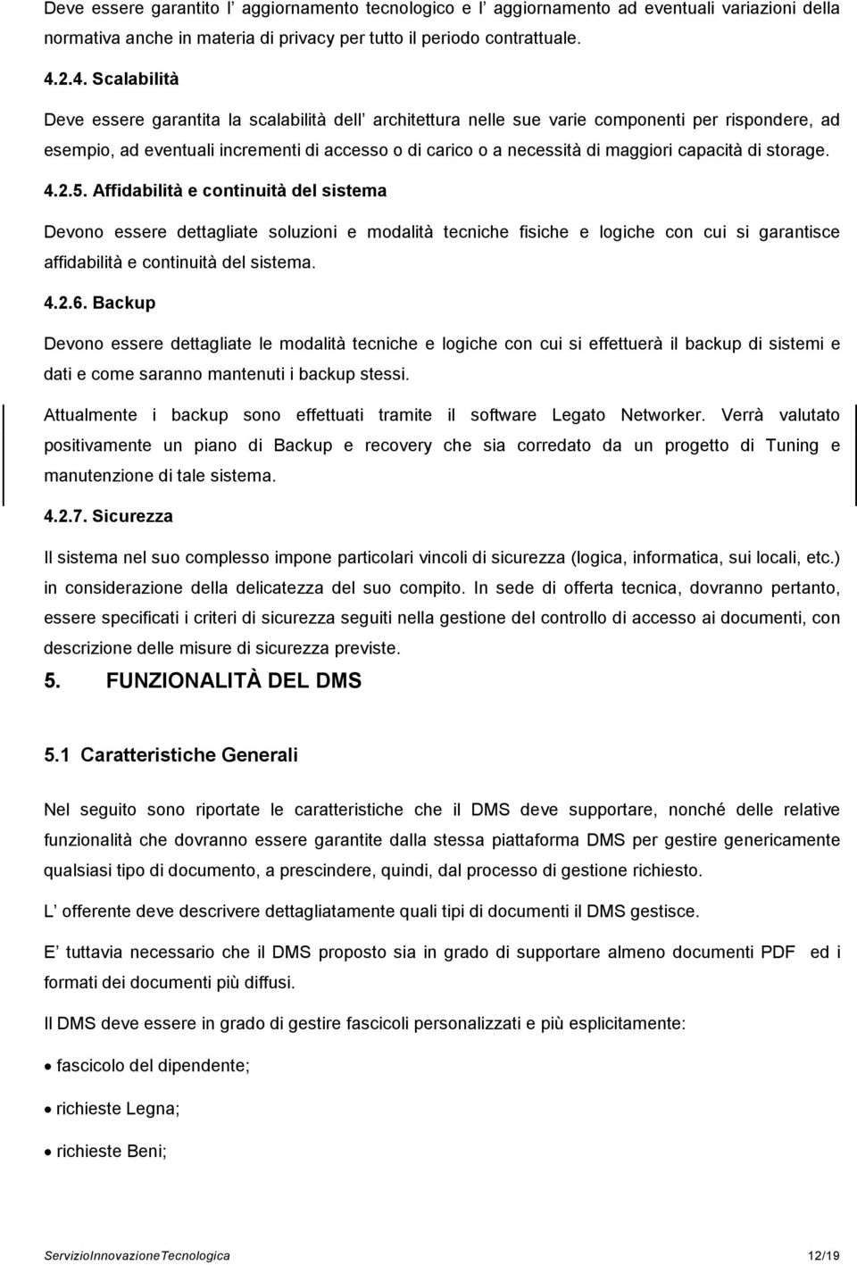 capacità di storage. 4.2.5. Affidabilità e continuità del sistema Devono essere dettagliate soluzioni e modalità tecniche fisiche e logiche con cui si garantisce affidabilità e continuità del sistema.