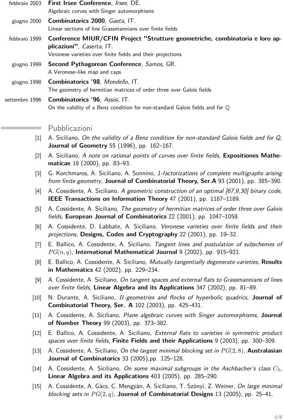 Veronese varieties over finite fields and their projections Second Pythagorean Conference, Samos, GR. A Veronese like map and caps Combinatorics 98, Mondello, IT.