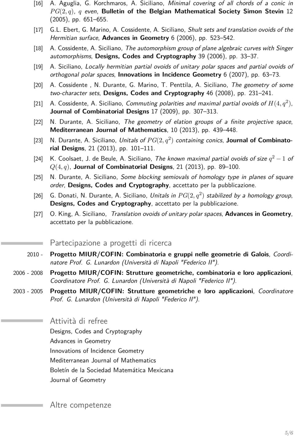 33 37. [19] A. Siciliano, Locally hermitian partial ovoids of unitary polar spaces and partial ovoids of orthogonal polar spaces, Innovations in Incidence Geometry 6 (2007), pp. 63 73. [20] A.