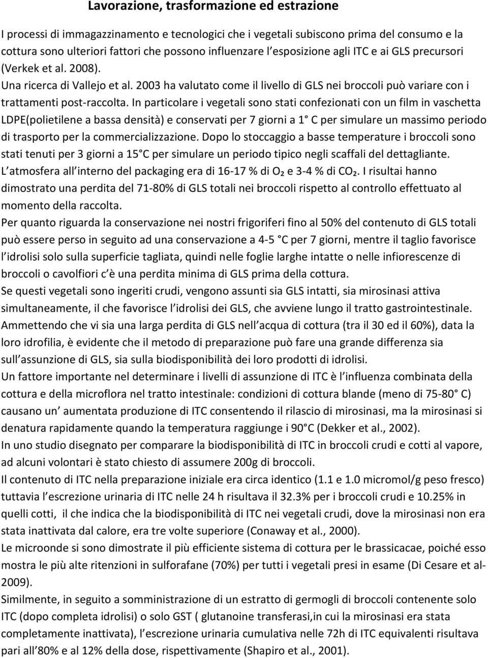 In particolare i vegetali sono stati confezionati con un film in vaschetta LDPE(polietilene a bassa densità) e conservati per 7 giorni a 1 C per simulare un massimo periodo di trasporto per la