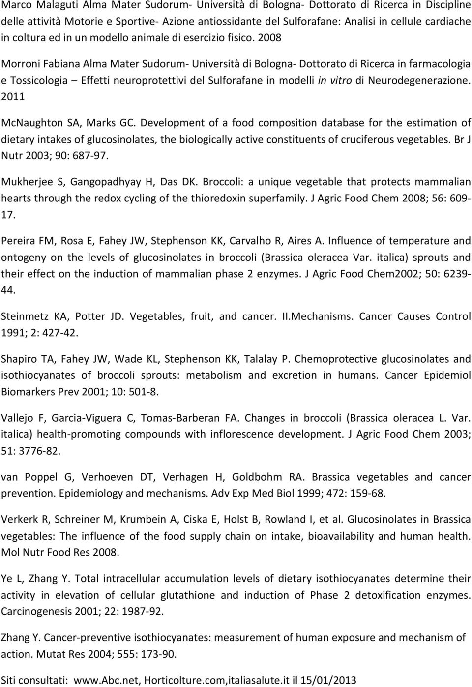 2008 Morroni Fabiana Alma Mater Sudorum- Università di Bologna- Dottorato di Ricerca in farmacologia e Tossicologia Effetti neuroprotettivi del Sulforafane in modelli in vitro di Neurodegenerazione.