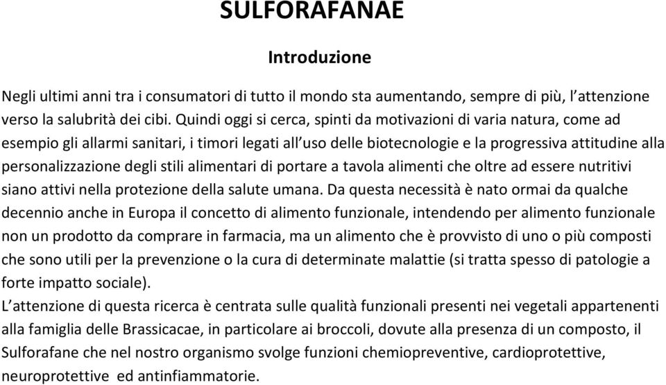 stili alimentari di portare a tavola alimenti che oltre ad essere nutritivi siano attivi nella protezione della salute umana.