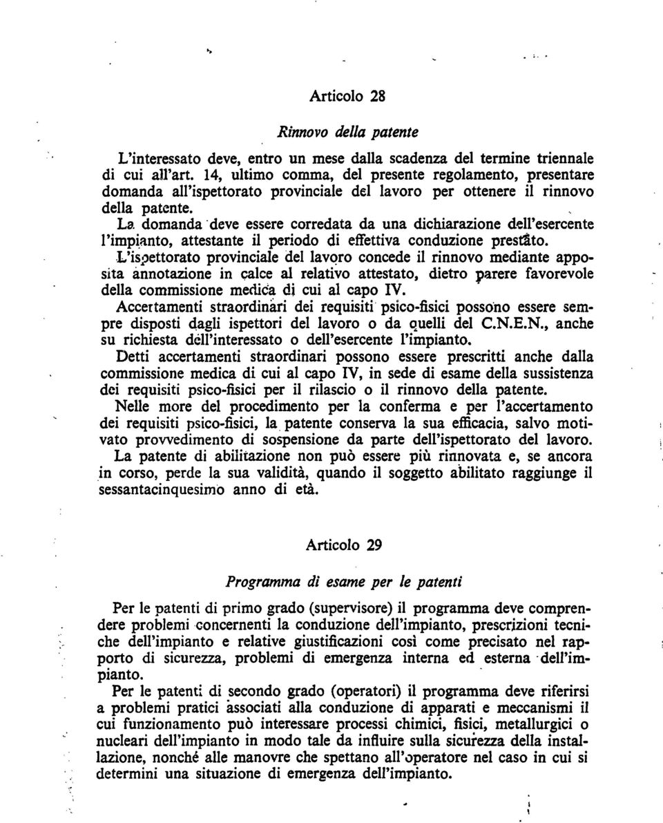 La domanda deve essere corredata da una dichiarazione dell'esercente l'impianto, attestante il periodo di effettiva conduzione prestato.