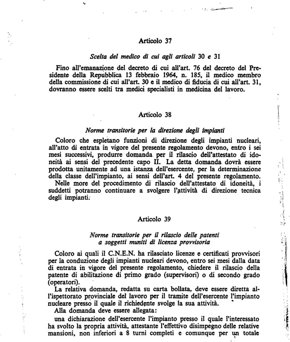 Articolo 38 Norme transitorie per la direzione degli impianti Coloro che espletano funzioni di direzione degli impianti nucleari, all'atto di entrata in vigore del presente regolamento devono, entro