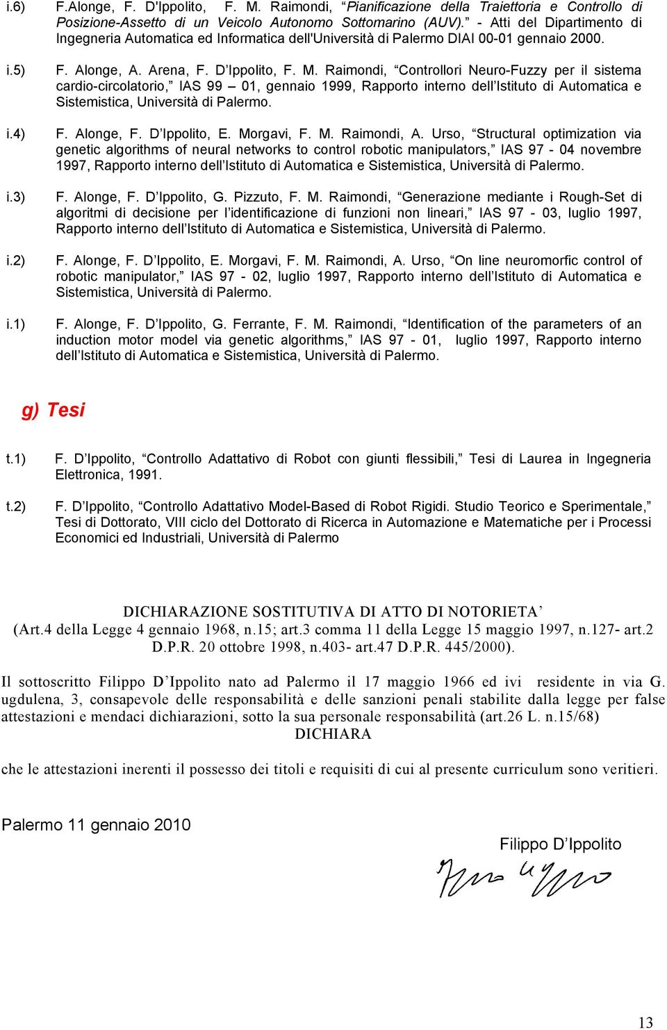 Raimondi, Controllori Neuro-Fuzzy per il sistema cardio-circolatorio, IAS 99 01, gennaio 1999, Rapporto interno dell Istituto di Automatica e Sistemistica, Università di Palermo. F. Alonge, F.