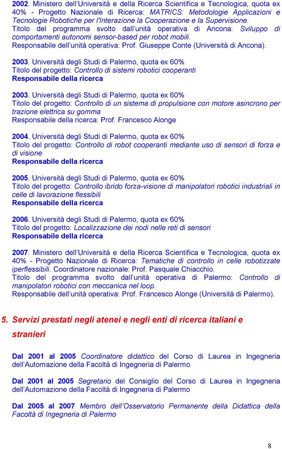 Giuseppe Conte (Università di Ancona). 2003. Università degli Studi di Palermo, quota ex 60% Titolo del progetto: Controllo di sistemi robotici cooperanti Responsabile della ricerca 2003.