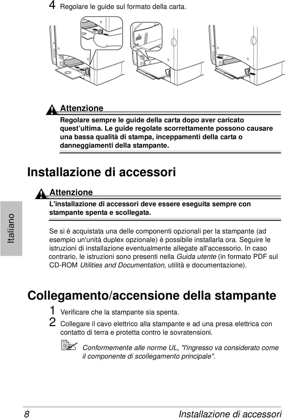 Installazione di accessori Attenzione L'installazione di accessori deve essere eseguita sempre con stampante spenta e scollegata.