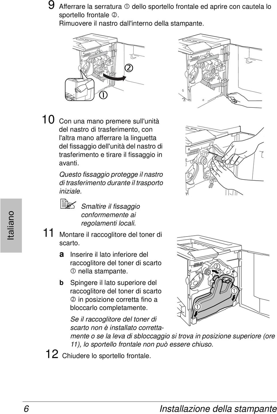 Questo fissaggio protegge il nastro di trasferimento durante il trasporto iniziale. Smaltire il fissaggio conformemente ai regolamenti locali. 11 Montare il raccoglitore del toner di scarto.