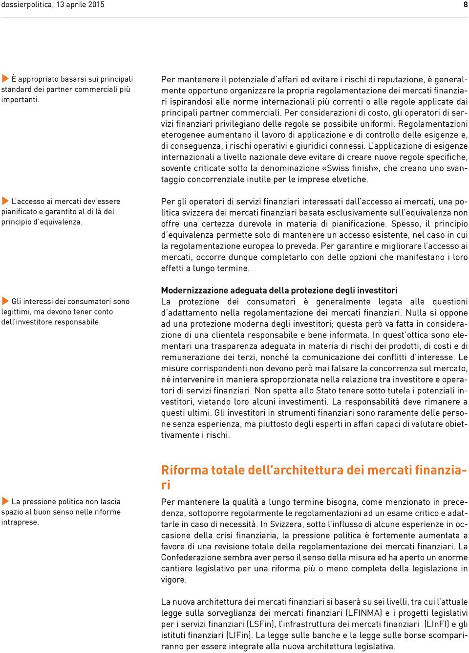 Per mantenere il potenziale d affari ed evitare i rischi di reputazione, è generalmente opportuno organizzare la propria regolamentazione dei mercati finanziari ispirandosi alle norme internazionali