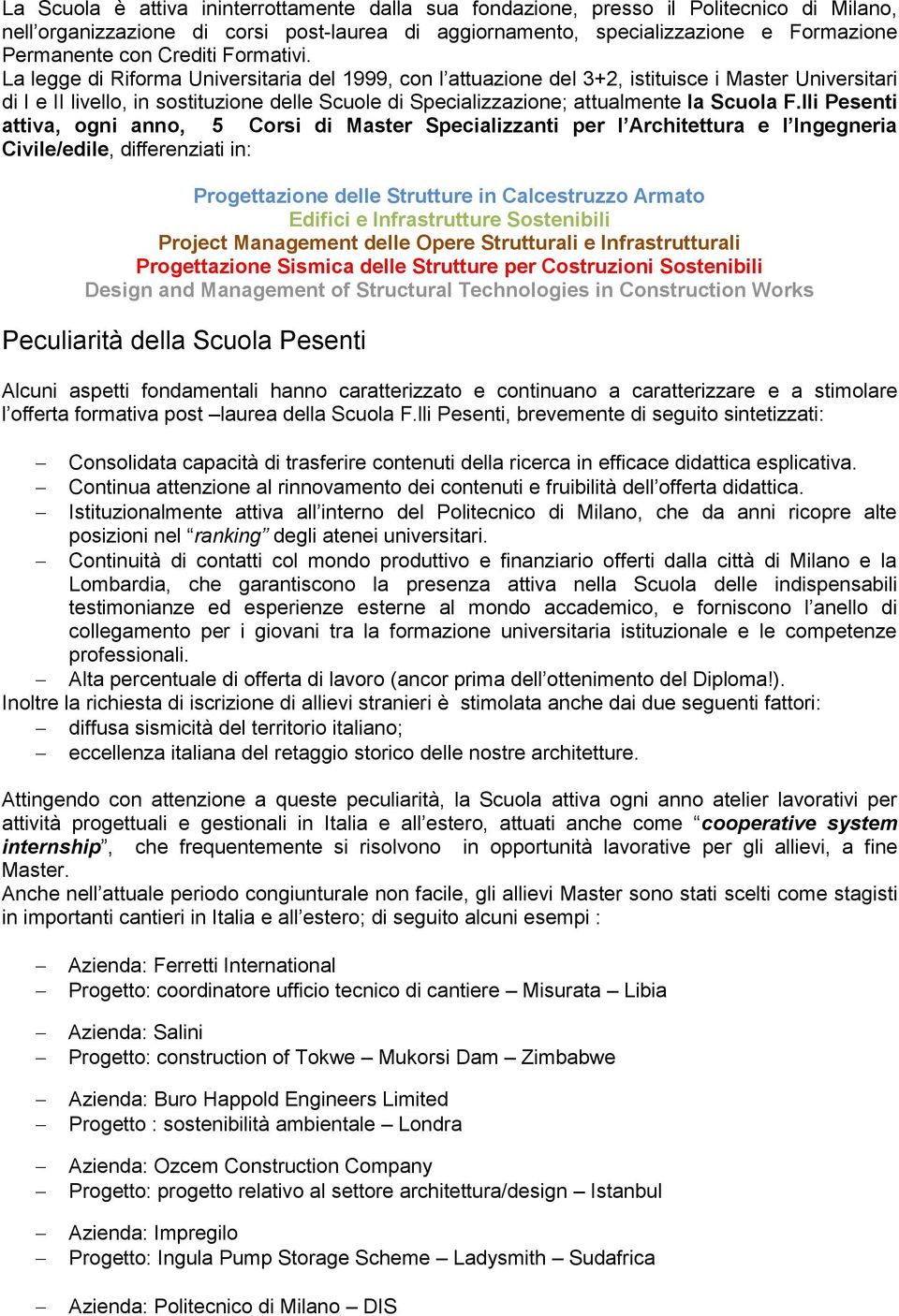 La legge di Riforma Universitaria del 1999, con l attuazione del 3+2, istituisce i Master Universitari di I e II livello, in sostituzione delle Scuole di Specializzazione; attualmente la Scuola F.