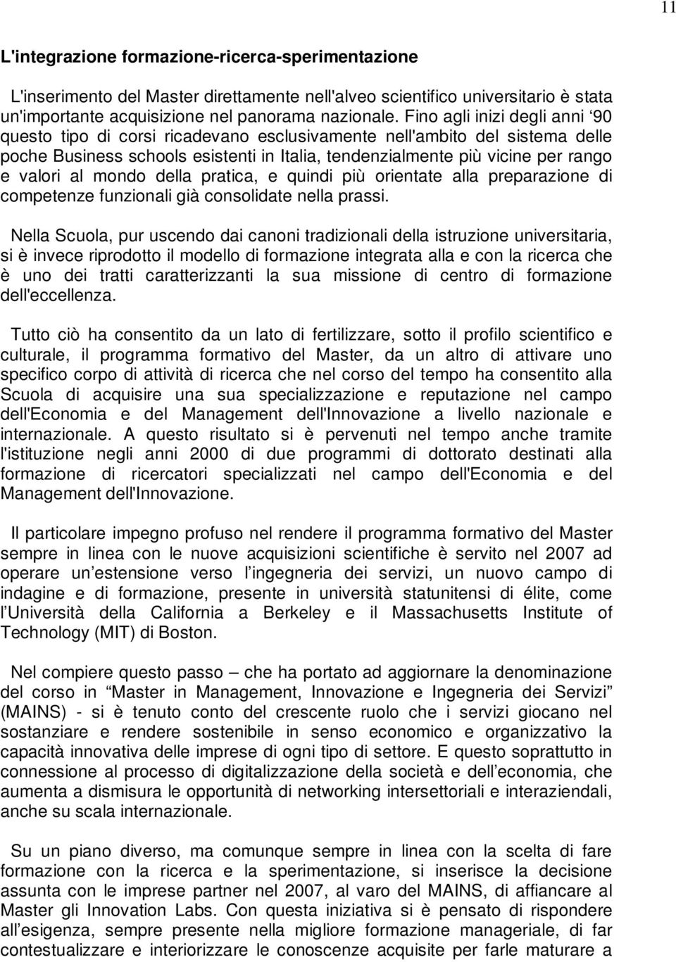 mondo della pratica, e quindi più orientate alla preparazione di competenze funzionali già consolidate nella prassi.