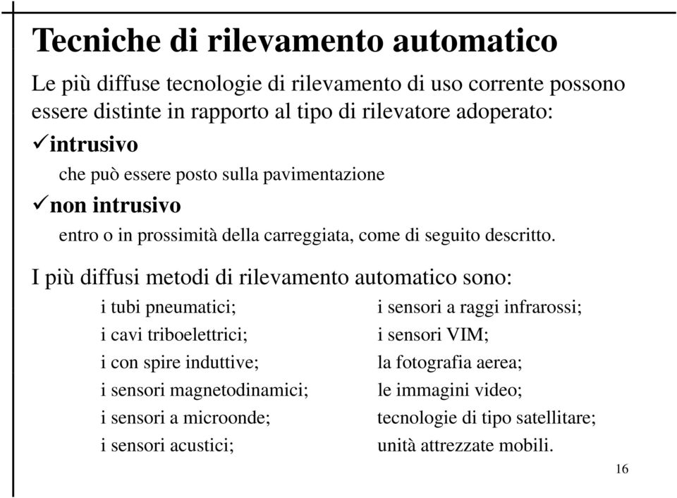 I più diffusi metodi di rilevamento automatico sono: i tubi pneumatici; i sensori a raggi infrarossi; i cavi triboelettrici; i sensori VIM; i con spire