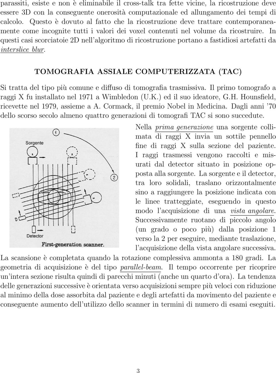 In questi casi scorciatoie 2D nell algoritmo di ricostruzione portano a fastidiosi artefatti da interslice blur.