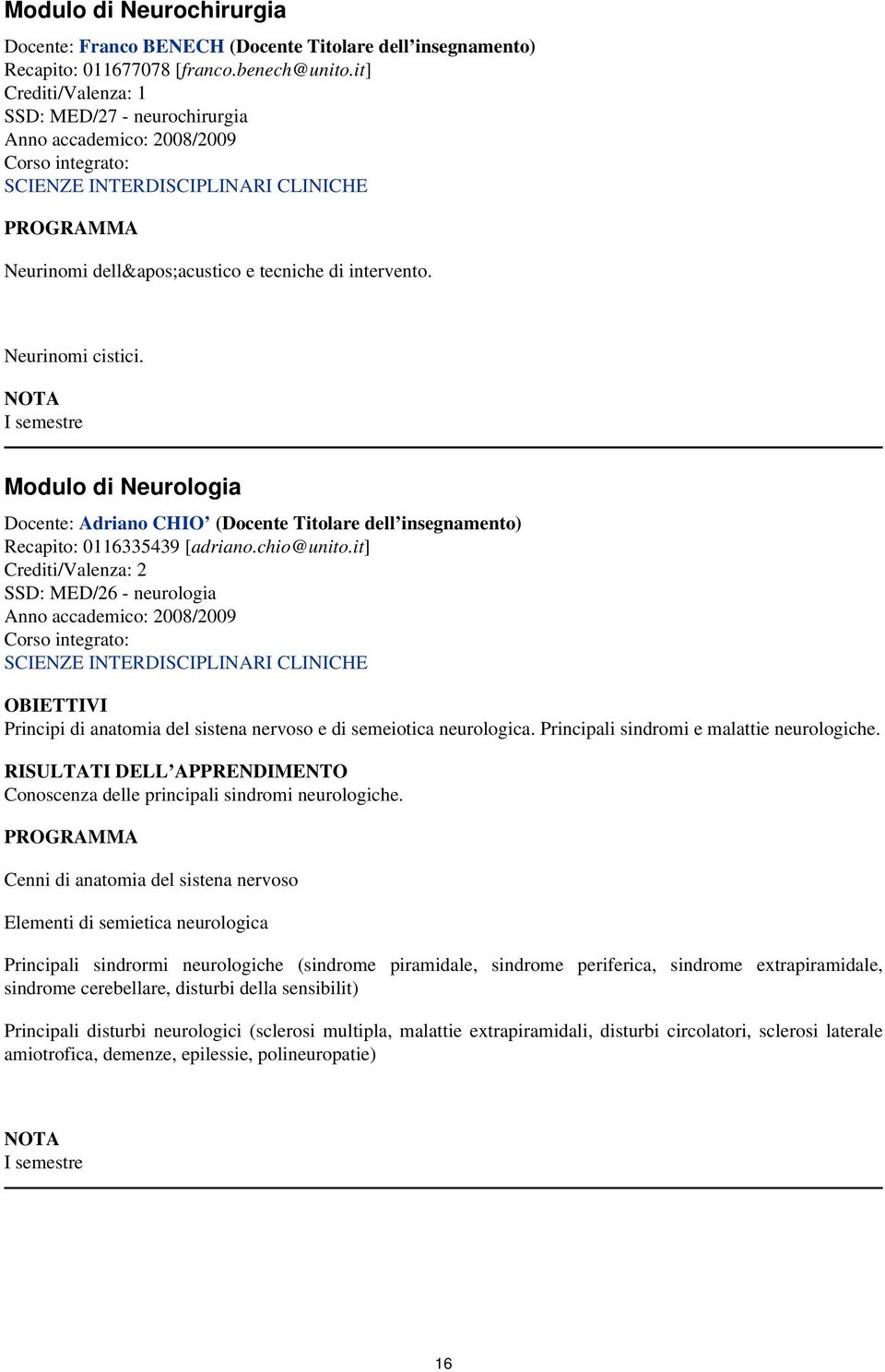 Crediti/Valenza: 2 SSD: MED/26 - neurologia SCIENZE INTERDISCIPLINARI CLINICHE OBIETTIVI Principi di anatomia del sistena nervoso e di semeiotica neurologica Principali sindromi e malattie