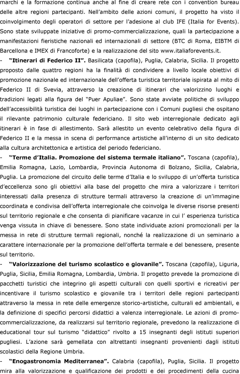 Sono state sviluppate iniziative di promo-commercializzazione, quali la partecipazione a manifestazioni fieristiche nazionali ed internazionali di settore (BTC di Roma, EIBTM di Barcellona e IMEX di