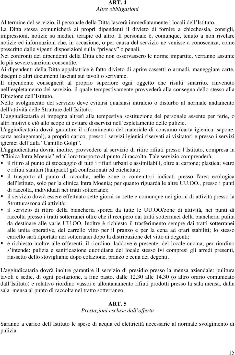 Il personale è, comunque, tenuto a non rivelare notizie ed informazioni che, in occasione, o per causa del servizio ne venisse a conoscenza, come prescritto dalle vigenti disposizioni sulla privacy o