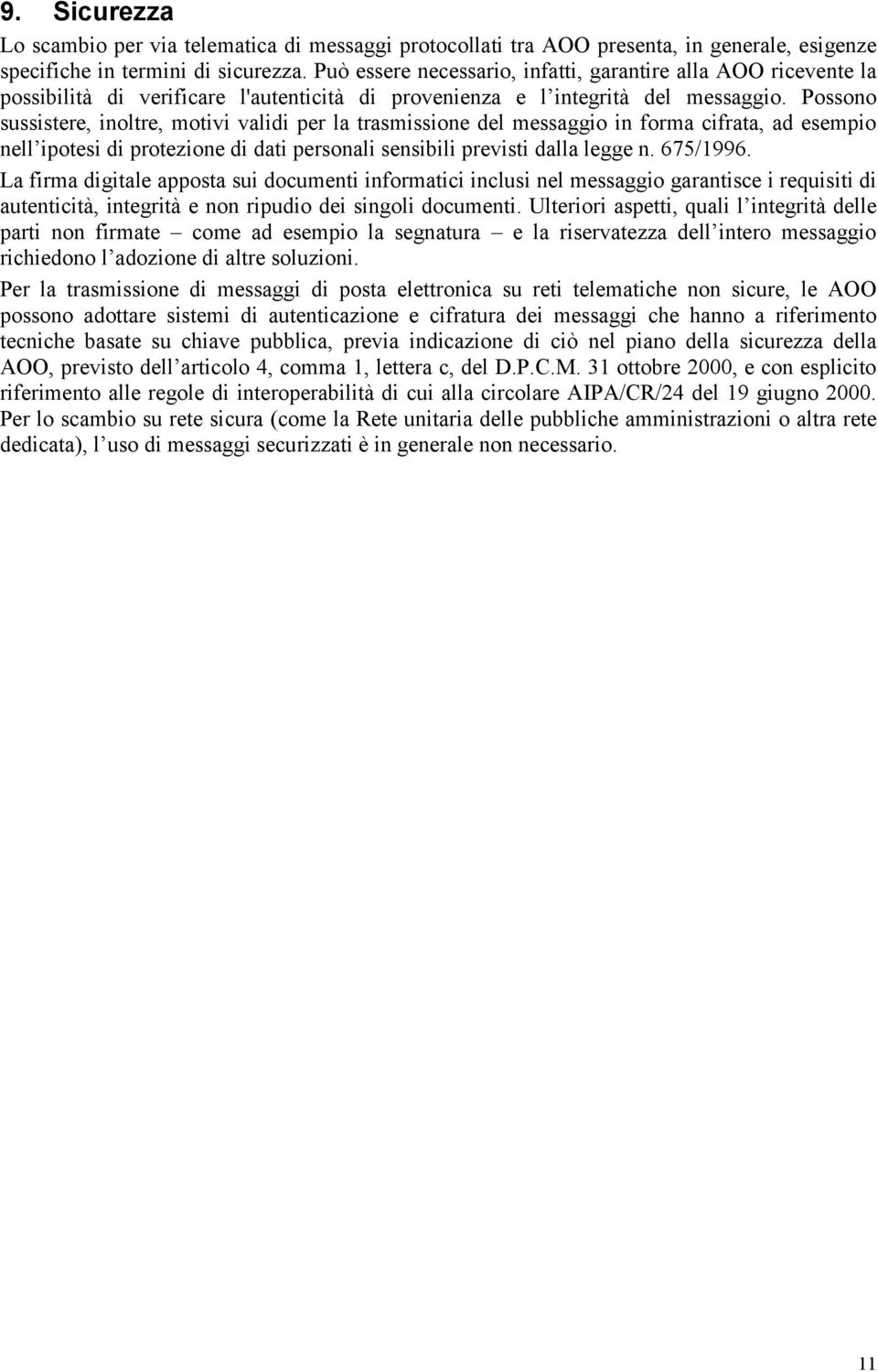 Possono sussistere, inoltre, motivi validi per la trasmissione del messaggio in forma cifrata, ad esempio nell ipotesi di protezione di dati personali sensibili previsti dalla legge n. 675/1996.