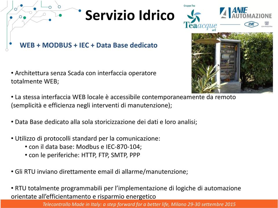 analisi; Utilizzo di protocolli standard per la comunicazione: con il data base: Modbus e IEC-870-104; con le periferiche: HTTP, FTP, SMTP, PPP Gli RTU inviano