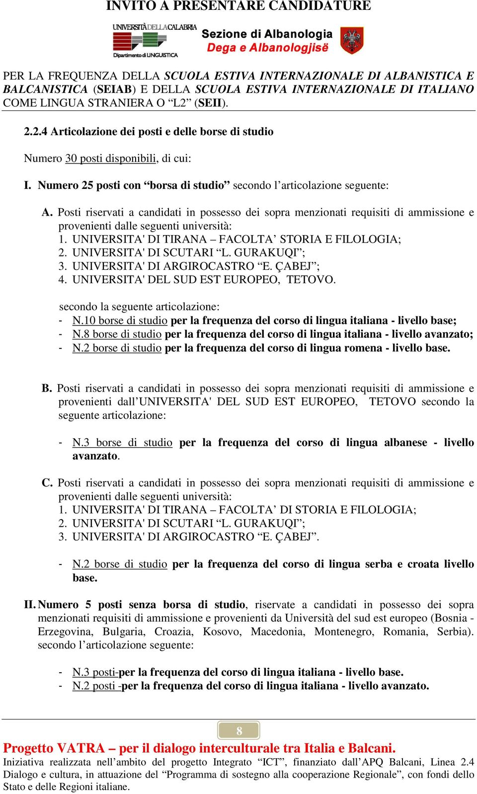 UNIVERSITA' DI SCUTARI L. GURAKUQI ; 3. UNIVERSITA' DI ARGIROCASTRO E. ÇABEJ ; 4. UNIVERSITA' DEL SUD EST EUROPEO, TETOVO. secondo la seguente articolazione: N.