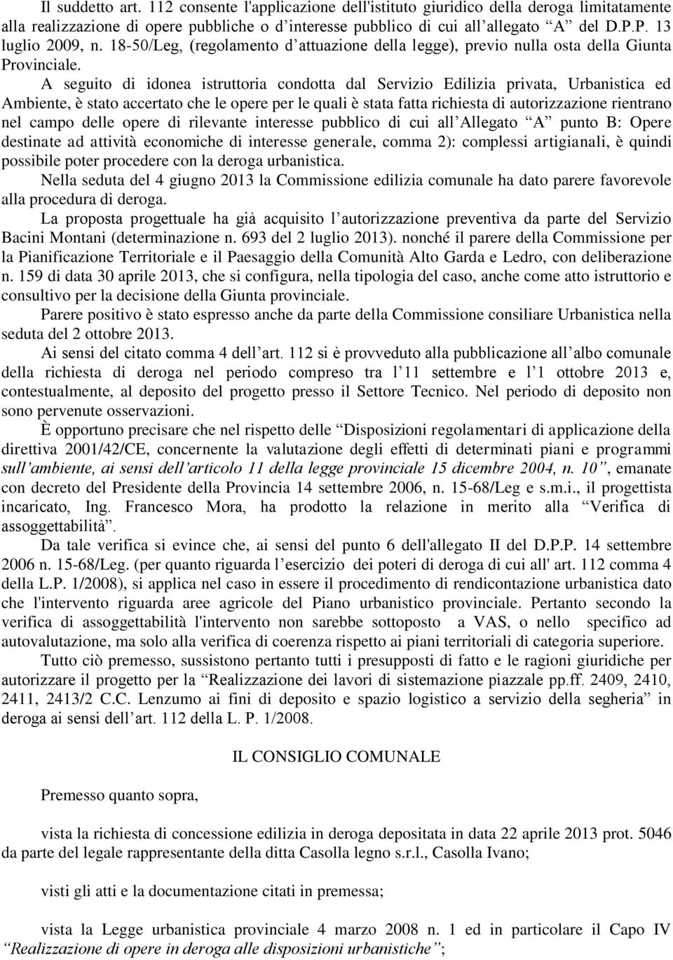 A seguito di idonea istruttoria condotta dal Servizio Edilizia privata, Urbanistica ed Ambiente, è stato accertato che le opere per le quali è stata fatta richiesta di autorizzazione rientrano nel