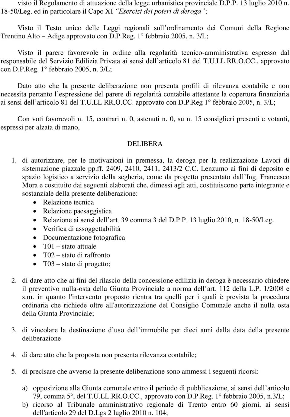 3/L; Visto il parere favorevole in ordine alla regolarità tecnico-amministrativa espresso dal responsabile del Servizio Edilizia Privata ai sensi dell articolo 81 del T.U.LL.RR.O.CC., approvato con D.