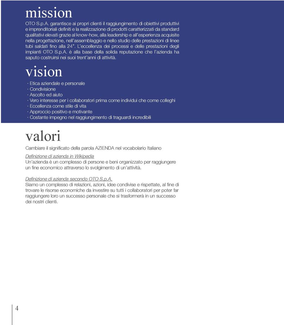 alla leadership e all esperienza acquisite nella progettazione, nell assemblaggio e nello studio delle prestazioni di linee tubi saldati fino alla 24.