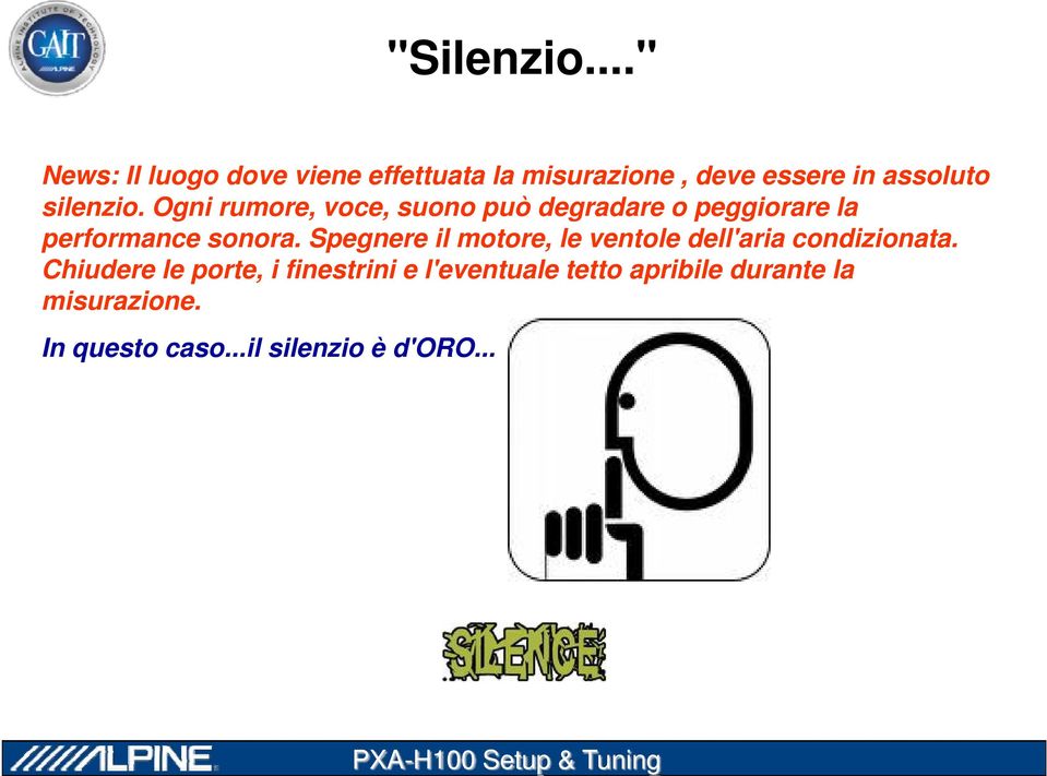 silenzio. Ogni rumore, voce, suono può degradare o peggiorare la performance sonora.