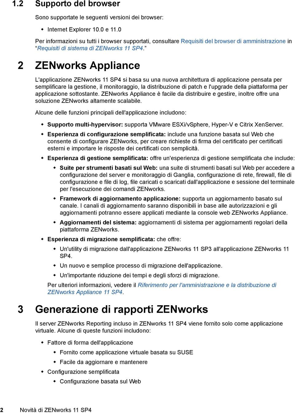 2 ZENworks Appliance L'applicazione ZENworks 11 SP4 si basa su una nuova architettura di applicazione pensata per semplificare la gestione, il monitoraggio, la distribuzione di patch e l'upgrade