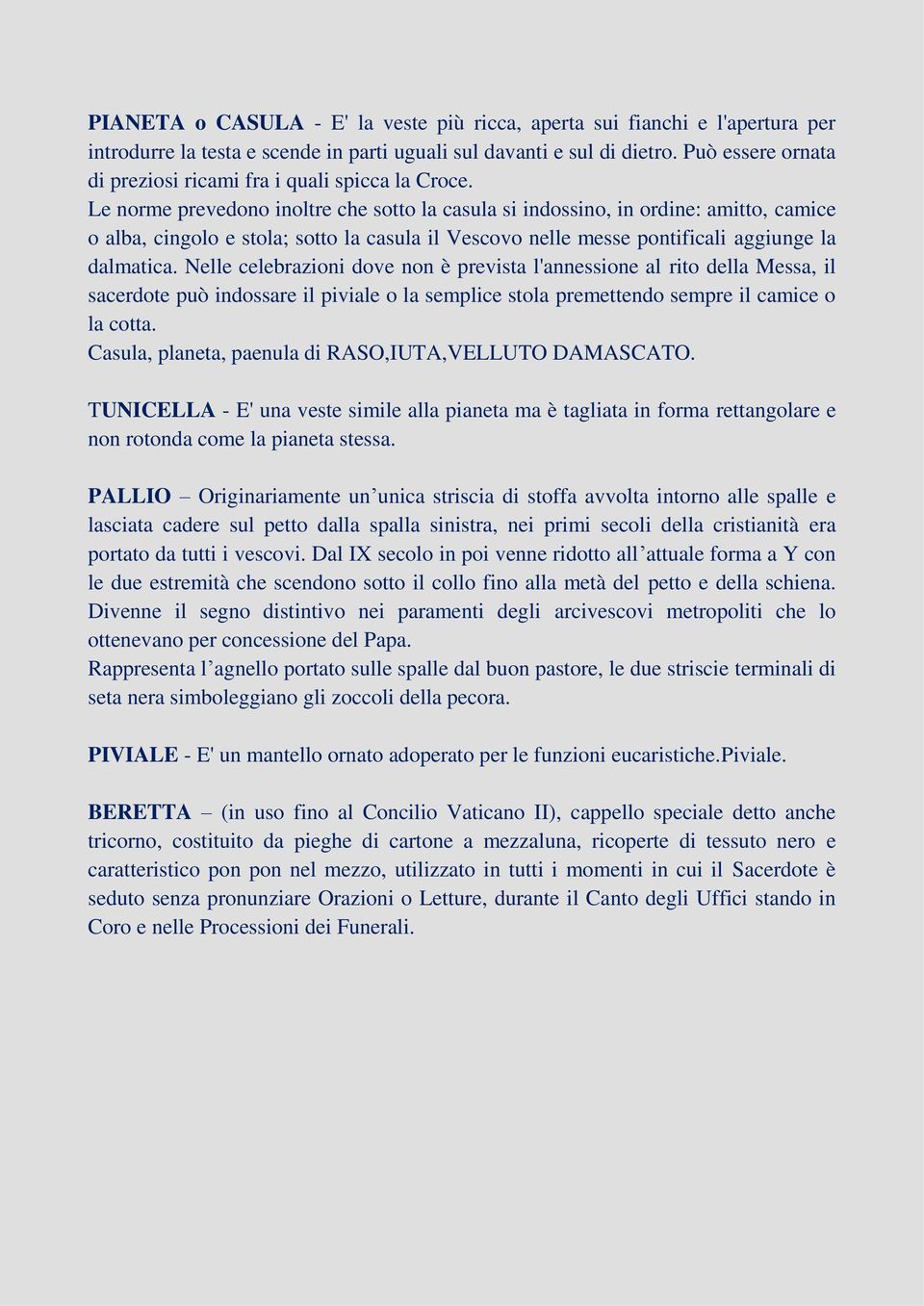 Le norme prevedono inoltre che sotto la casula si indossino, in ordine: amitto, camice o alba, cingolo e stola; sotto la casula il Vescovo nelle messe pontificali aggiunge la dalmatica.