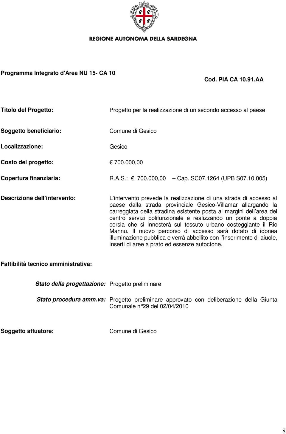 005) L intervento prevede la realizzazione di una strada di accesso al paese dalla strada provinciale Gesico-Villamar allargando la carreggiata della stradina esistente posta ai