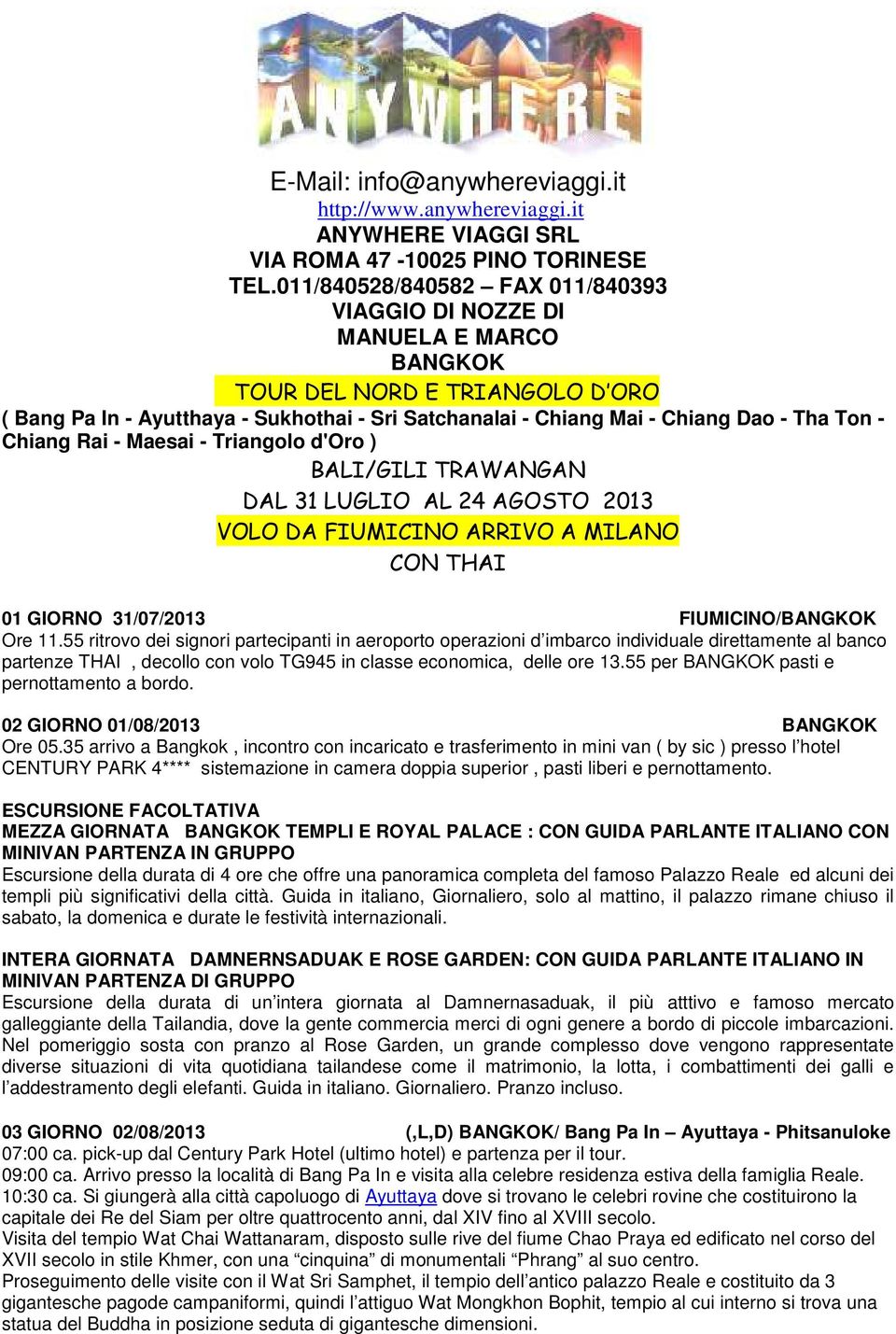 - Chiang Rai - Maesai - Triangolo d'oro ) BALI/GILI TRAWANGAN DAL 31 LUGLIO AL 24 AGOSTO 2013 VOLO DA FIUMICINO ARRIVO A MILANO CON THAI 01 GIORNO 31/07/2013 FIUMICINO/BANGKOK Ore 11.