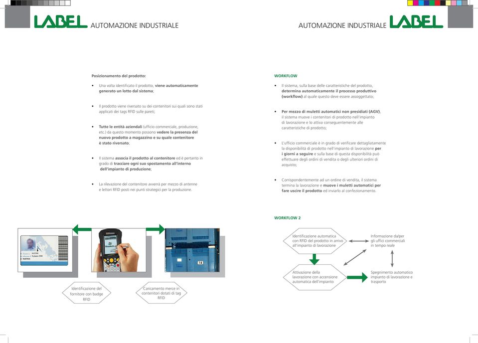 ) da questo momento possono vedere la presenza del nuovo prodotto a magazzino e su quale contenitore è stato riversato; Il sistema associa il prodotto al contenitore ed è pertanto in grado di