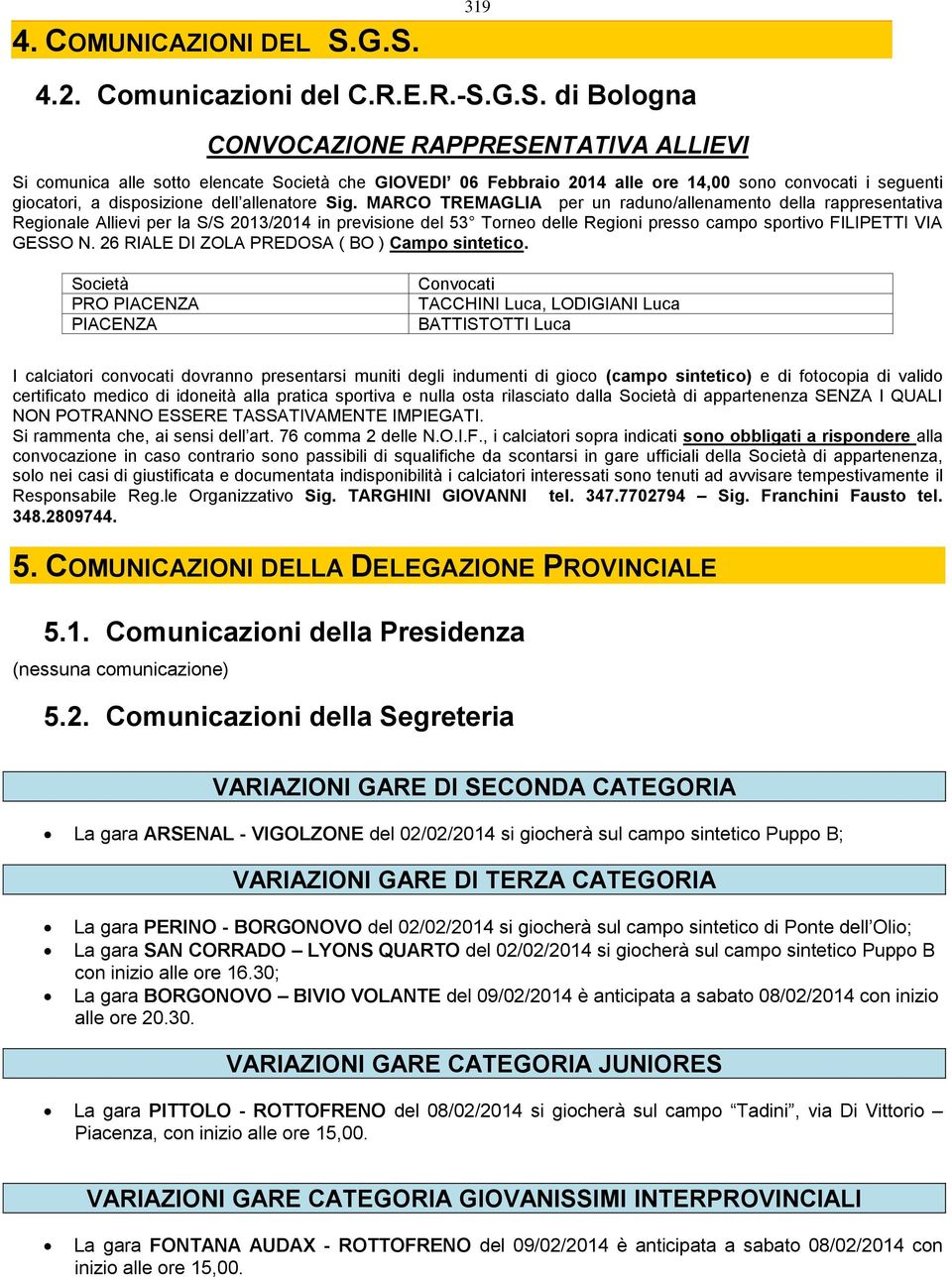 seguenti giocatori, a disposizione dell allenatore Sig.