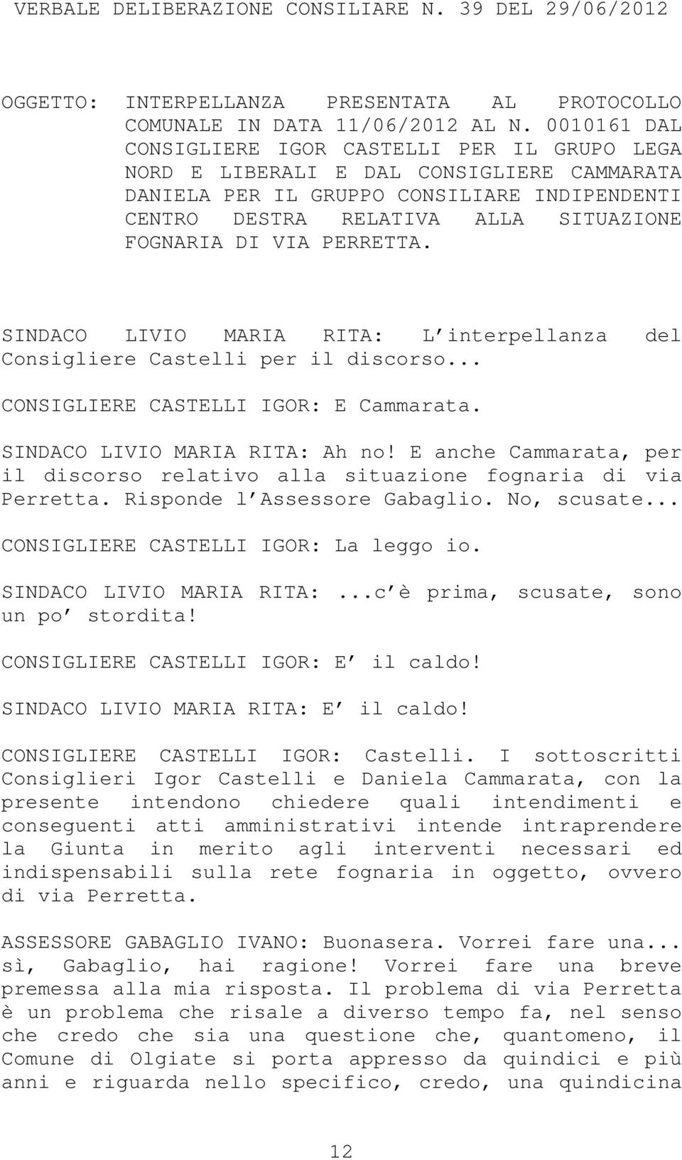 VIA PERRETTA. SINDACO LIVIO MARIA RITA: L interpellanza del Consigliere Castelli per il discorso... CONSIGLIERE CASTELLI IGOR: E Cammarata. SINDACO LIVIO MARIA RITA: Ah no!