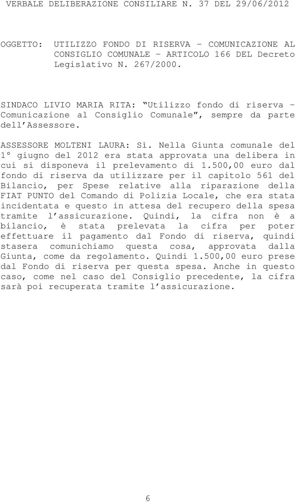 Nella Giunta comunale del 1 giugno del 2012 era stata approvata una delibera in cui si disponeva il prelevamento di 1.