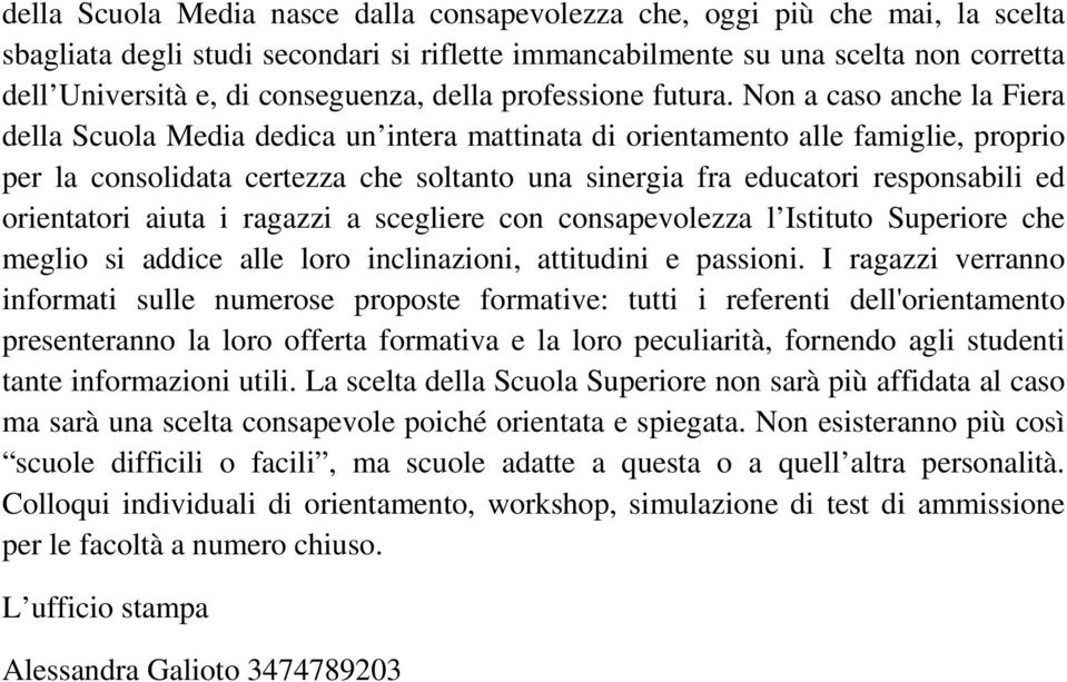 Non a caso anche la Fiera della Scuola Media dedica un intera mattinata di orientamento alle famiglie, proprio per la consolidata certezza che soltanto una sinergia fra educatori responsabili ed