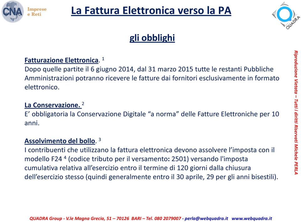 elettronico. La Conservazione. 2 E obbligatoria la Conservazione Digitale a norma delle Fatture Elettroniche per 10 anni. Assolvimento del bollo.