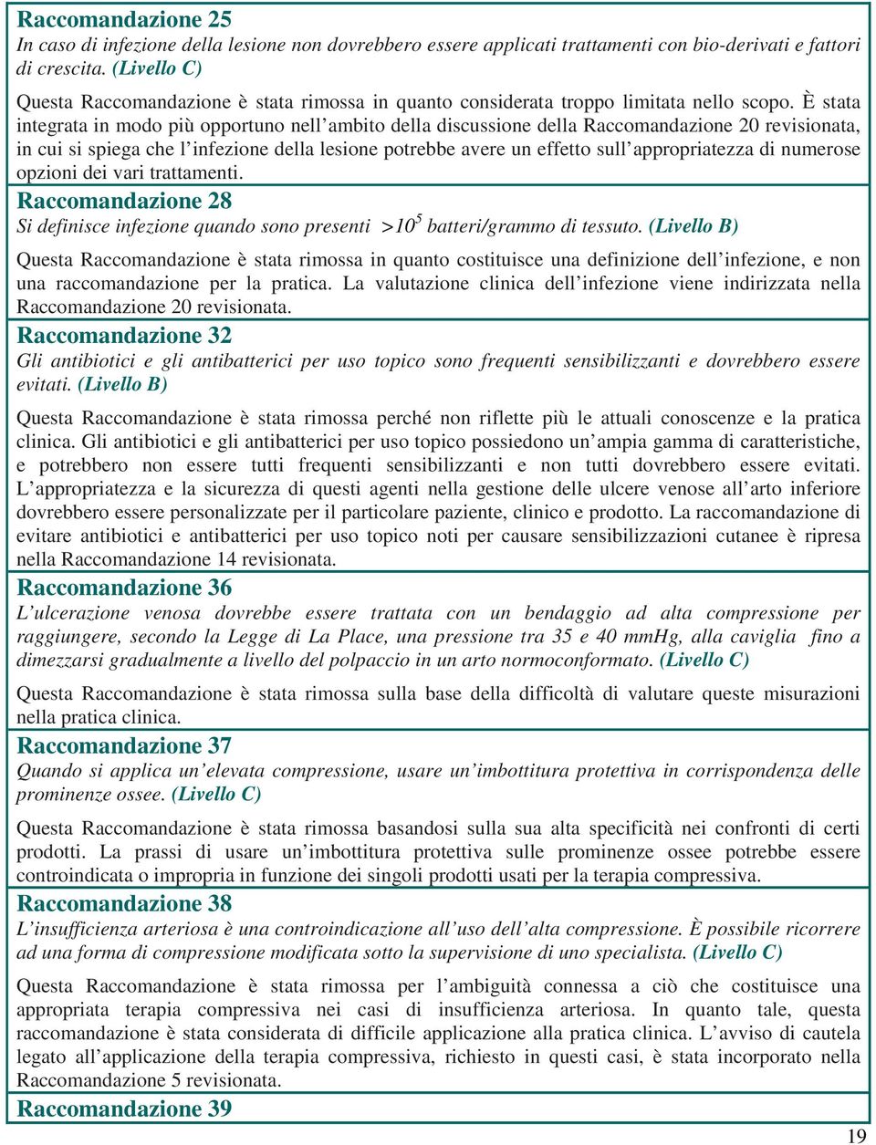 È stata integrata in modo più opportuno nell ambito della discussione della Raccomandazione 20 revisionata, in cui si spiega che l infezione della lesione potrebbe avere un effetto sull